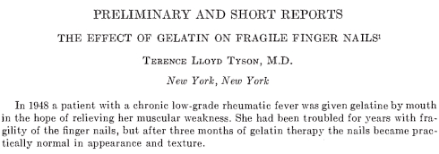Broze nagels, die makkelijk splijten en niet meer glimmen, kunnen weer gezond worden door een dagelijkse inname van slechts zeven gram gelatine. Dat schreef de Amerikaanse arts Terence Lloyd Tyson in 1950 in de Journal of Investigative Dermatology.